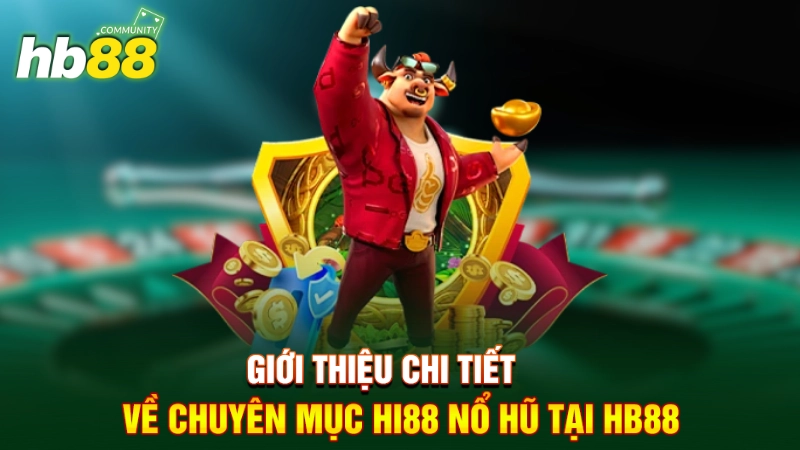 Hi88 Nổ Hũ - Sảnh Game Cá Cược Mà Bet Thủ Không Nên Bỏ Lỡ 1 Giới thiệu chi tiết về chuyên mục Hi88 nổ hũ tại HB88
