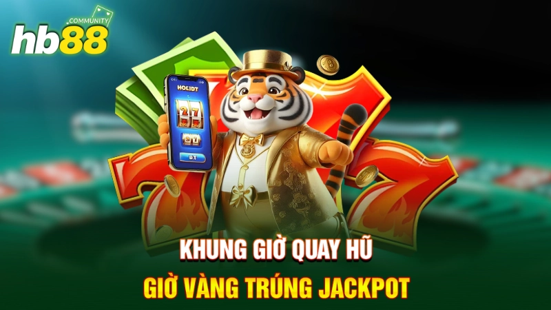 Khung giờ nổ hũ là gì? Thời điểm săn Jackpot chuẩn 1 Khung giờ quay hũ - Giờ vàng trúng Jackpot