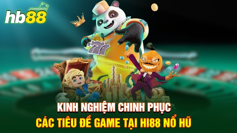 Hi88 Nổ Hũ - Sảnh Game Cá Cược Mà Bet Thủ Không Nên Bỏ Lỡ 3 Kinh nghiệm chinh phục các bàn game tại Hi88 nổ hũ